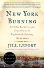 New York Burning: Liberty, Slavery, and Conspiracy in Eighteenth-Century Manhattan By Jill Lepore Cover Image