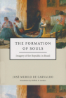 Formation of Souls: Imagery of the Republic in Brazil By José Murilo de Carvalho Cover Image