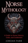 Norse Mythology: A Guide to Norse History, Gods, and Goddesses By Jordan Parr Cover Image