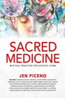 Sacred Medicine: Mystical Practices for Ecstatic Living By Jen Piceno Cover Image