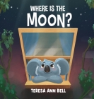 Where Is the Moon? By Teresa Ann Bell Cover Image