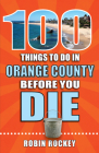 100 Things to Do in Orange County Before You Die (100 Things to Do Before You Die) By Robin Rockey Cover Image