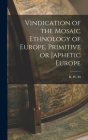 Vindication of the Mosaic Ethnology of Europe, Primitive or Japhetic Europe By R. W. M Cover Image