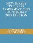 New Jersey Title 15a Corporations Nonprofit 2018 Edition By New Jersey Legislature Cover Image