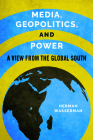 Media, Geopolitics, and Power: A View from the Global South (Geopolitics of Information) By Herman Wasserman Cover Image