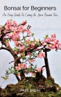 Bonsai for Beginners: An Easy Guide to Caring for Your Bonsai Tree Cover Image
