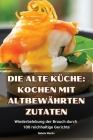 Die Alte Küche: Kochen Mit Altbewährten Zutaten By Babette Martin Cover Image