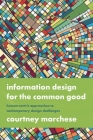 Information Design for the Common Good: Human-Centric Approaches to Contemporary Design Challenges By Courtney Marchese Cover Image