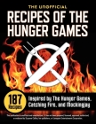 Unofficial Recipes of The Hunger Games: 187 Recipes Inspired by The Hunger Games, Catching Fire, and Mockingjay By Rockridge Press Cover Image