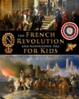 The French Revolution & Napoleonic Era for Kids through the lives of royalty, rebels, and thinkers Cover Image