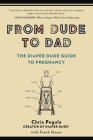 From Dude to Dad: The Diaper Dude Guide to Pregnancy By Chris Pegula, Frank Meyer Cover Image