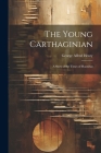 The Young Carthaginian: A Story of the Times of Hannibal By George Alfred Henty Cover Image