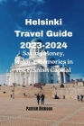 Helsinki Travel Guide 2023-2024: Saving Money, making memories in the Finnish Capital By Patrick Dickson Cover Image