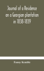 Journal of a residence on a Georgian plantation in 1838-1839 By Fanny Kemble Cover Image