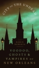 City of the Undead: Voodoo, Ghosts, and Vampires of New Orleans By Robin Ann Roberts Cover Image