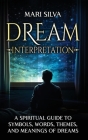 Dream Interpretation: A Spiritual Guide to Symbols, Words, Themes, and Meanings of Dreams Cover Image