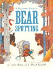 A Beginner's Guide to Bear Spotting By Michelle Robinson, David Roberts (Illustrator) Cover Image