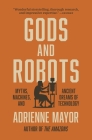Gods and Robots: Myths, Machines, and Ancient Dreams of Technology By Adrienne Mayor Cover Image