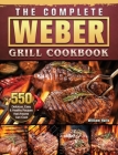 The Complete Weber Grill Cookbook: 550 Delicious, Easy & Healthy Recipes that Anyone Can Cook Cover Image