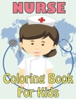 Nurse Coloring Book For Kids: Perfect Nurse Coloring Book for kids Ages 4-8 Cover Image