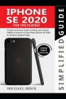 iPhone SE 2020 Simplified Guide For The Elderly: A Quick & Easy Guide to Setup and Unlock Hidden Features on Your New iPhone SE 2020 in the Best Optim Cover Image