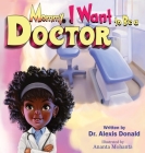 Mommy I Want to Be a Doctor By Alexis Donald, Ananta Mohanta (Illustrator) Cover Image