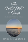 The WORD in Songs: Original, Inspirational, Biblical By Mark S. Mackneer Cover Image