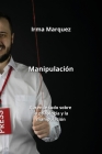 Manipulación: Aprende todo sobre la psicología y la manipulación By Irma Marquez Cover Image