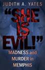 'She Is Evil!': Madness And Murder In Memphis By Judith a. Yates Cover Image