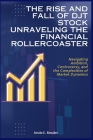 The Rise and Fall of DJT Stock: Unraveling the Financial Rollercoaster: Navigating Ambition, Controversy, and the Complexities of Market Dynamics Cover Image