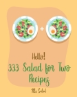 Hello! 333 Salad for Two Recipes: Best Salad for Two Cookbook Ever For Beginners [Book 1] Cover Image