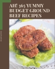 Ah! 365 Yummy Budget Ground Beef Recipes: Cook it Yourself with Yummy Budget Ground Beef Cookbook! By Judy Justice Cover Image