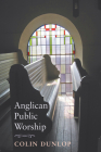 Anglican Public Worship By Colin Dunlop Cover Image