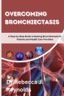 Overcoming Bronchiectasis: A Step-by-Step Guide to Beating Bronchiectasis for Patients and Health Care Providers Cover Image