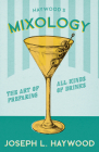 Mixology - The Art of Preparing all Kinds of Drinks By Joseph L. Haywood Cover Image