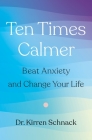 Ten Times Calmer: Beat Anxiety and Change Your Life By Dr. Kirren Schnack Cover Image