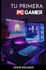Tu Primera PC Gamer By Josué Delgado Cover Image