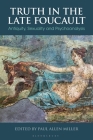 Truth in the Late Foucault: Antiquity, Sexuality and Psychoanalysis (Bloomsbury Studies in Classical Reception) By Paul Allen Miller (Editor) Cover Image