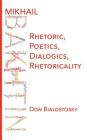 Mikhail Bakhtin: Rhetoric, Poetics, Dialogics, Rhetoricality By Don Bialostosky Cover Image