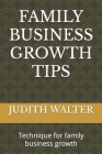 Family Business Growth Tips: Technique for family business growth By Judith Walter Cover Image