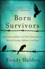 Born Survivors: Three Young Mothers and Their Extraordinary Story of Courage, Defiance, and Hope By Wendy Holden Cover Image