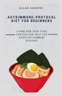 Autoimmune-Protocol Diet for Beginners: Learn how your Food Choices Can Help You Avoid Autoimmune Diseases By Allan Sanders Cover Image