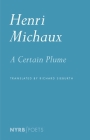 A Certain Plume (NYRB Poets) By Henri Michaux, Richard Sieburth (Afterword by), Richard Sieburth (Translated by), Lawrence Durrell (Preface by) Cover Image