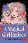 A Magical Girl Retires: A Novel By Seolyeon Park, Anton Hur (Translated by) Cover Image