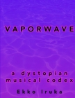 Vaporwave: A Dystopian Musical Codex Cover Image