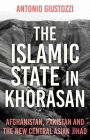 The Islamic State in Khorasan: Afghanistan, Pakistan and the New Central Asian Jihad Cover Image