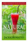 Natural Vitamin Water: Hydrate the Natural Way with Fruit Infused Water for Weight Loss, Endurance, and Maximum Performance Cover Image