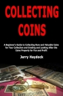 Collecting Coins: A Beginner's Guide to Collecting Rare and Valuable Coins for Your Collection and Grading and Looking After the Coins P By Jerry Haydock Cover Image