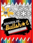 50 shades of bullsh*t coloring book: Swear Word Coloring Book; Hilarious Sweary Coloring Book for Fun and Stress Relief. By Edd Arjani Cover Image