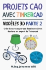 Projets CAO avec Tinkercad Modèles 3D Partie 2: Crée d'autres superbes dessins en 3D et deviens un expert de Tinkercad Cover Image